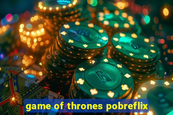 game of thrones pobreflix